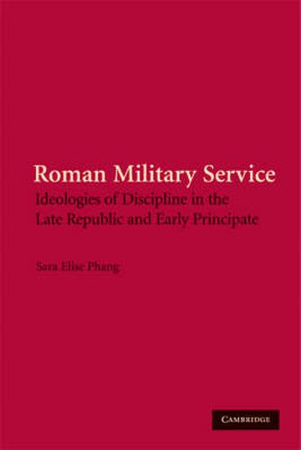 Roman Military Service: Ideologies of Discipline in the Late Republic and Early Principate