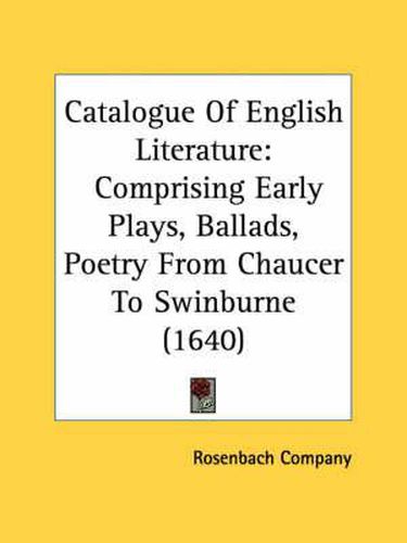 Cover image for Catalogue of English Literature: Comprising Early Plays, Ballads, Poetry from Chaucer to Swinburne (1640)