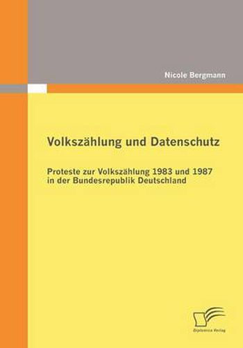 Cover image for Volkszahlung und Datenschutz: Proteste zur Volkszahlung 1983 und 1987 in der Bundesrepublik Deutschland
