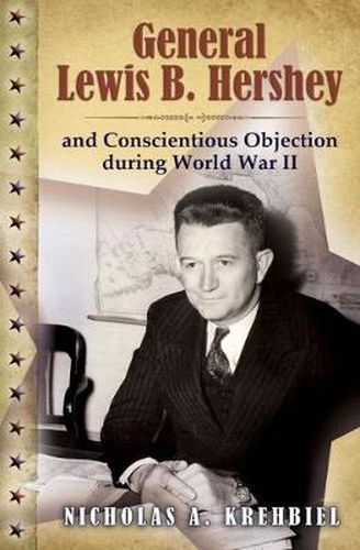 Cover image for General Lewis B. Hershey and Conscientious Objection during World War II