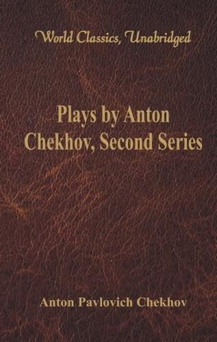 Cover image for Plays by Anton Chekhov, Second Series: (World Classics, Unabridged)