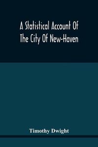 Cover image for A Statistical Account Of The City Of New-Haven