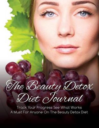 Cover image for The Beauty Detox Diet Journal: Track Your Progress See What Works: A Must for Anyone on the Beauty Detox Diet