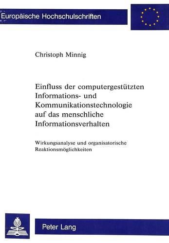 Cover image for Einfluss Der Computergestuetzten Informations- Und Kommunikationstechnologie Auf Das Menschliche Informationsverhalten: Wirkungsanalyse Und Organisatorische Reaktionsmoeglichkeiten