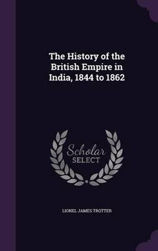 Cover image for The History of the British Empire in India, 1844 to 1862
