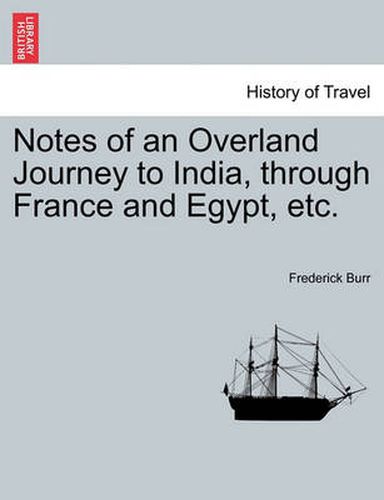 Cover image for Notes of an Overland Journey to India, Through France and Egypt, Etc.