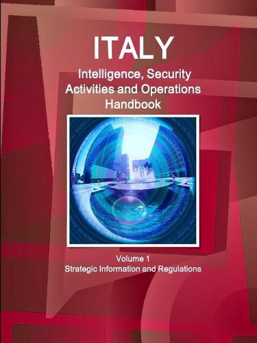 Cover image for Italy Intelligence, Security Activities and Operations Handbook Volume 1 Strategic Information and Regulations