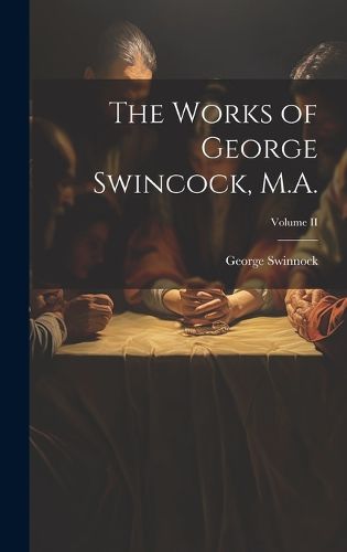 Cover image for The Works of George Swincock, M.A.; Volume II