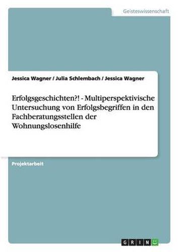 Cover image for Erfolgsgeschichten?! - Multiperspektivische Untersuchung von Erfolgsbegriffen in den Fachberatungsstellen der Wohnungslosenhilfe
