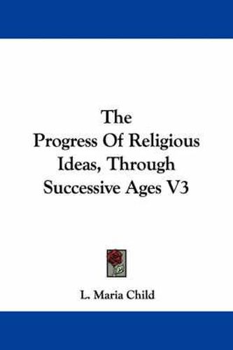 Cover image for The Progress Of Religious Ideas, Through Successive Ages V3