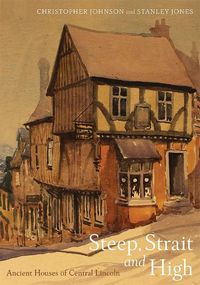 Cover image for Steep, Strait and High: Ancient Houses of Central Lincoln