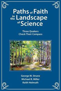 Cover image for Paths of Faith in the Landscape of Science: Three Quakers Check Their Compass