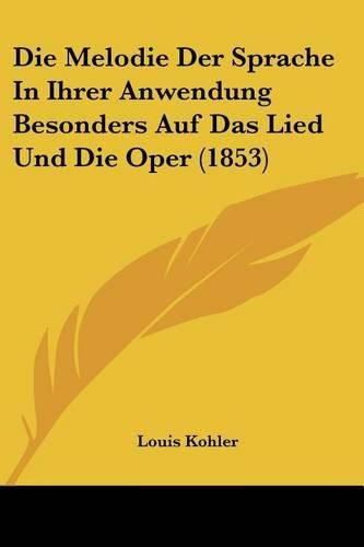 Cover image for Die Melodie Der Sprache in Ihrer Anwendung Besonders Auf Das Lied Und Die Oper (1853)