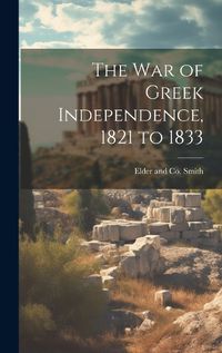 Cover image for The War of Greek Independence, 1821 to 1833