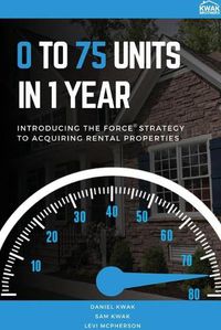 Cover image for 0 To 75 Units In Just 1 Year: Introducing the FORCE Strategy to Acquiring Rental Properties