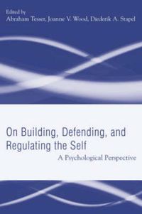 Cover image for Building, Defending, and Regulating the Self: A Psychological Perspective