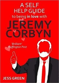 Cover image for A Self Help Guide to Being In Love with Jeremy Corbyn