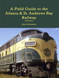 Cover image for A Field Guide to the Atlanta & St. Andrews Bay Railway