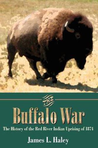 Cover image for The Buffalo War: The History of the Red River Indian Uprising of 1874