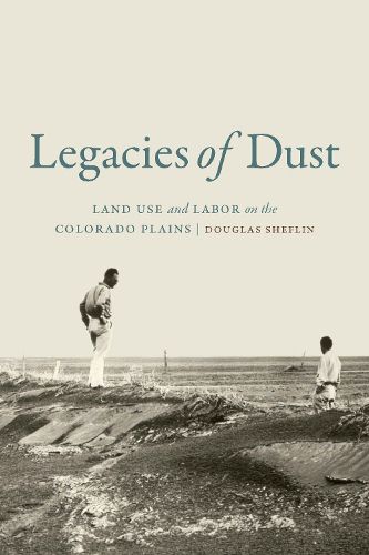 Cover image for Legacies of Dust: Land Use and Labor on the Colorado Plains
