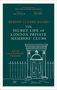 Cover image for Behind Closed Doors: The Secret Life of London Private Members' Clubs