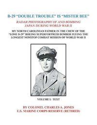 Cover image for B-29  Double Trouble  is  Mister Bee: Radar Photography of and Bombing Japan During World War Ii My North Carolinian Father in the Crew of the  Lone B-29  Boeing Superfortress Bomber Flying the Longest Nonstop Combat Mission of World War Ii