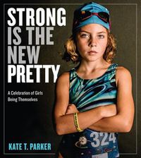 Cover image for Strong Is the New Pretty: A Celebration of Girls Being Themselves