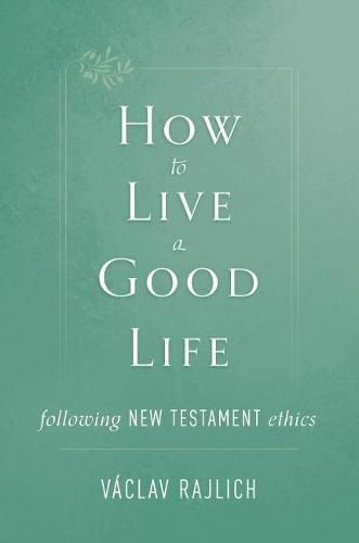 Cover image for How to Live a Good Life: Following New Testament Ethics