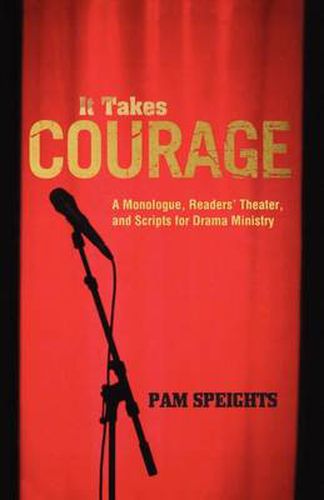Cover image for It Takes Courage: A Monologue, Readers' Theater, and Scripts for Drama Ministry