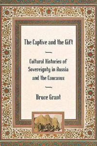 Cover image for The Captive and the Gift: Cultural Histories of Sovereignty in Russia and the Caucasus
