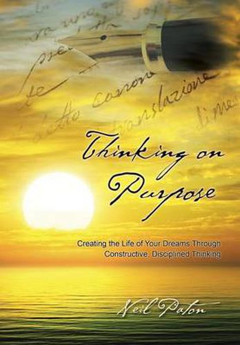 Cover image for Thinking on Purpose: Creating the Life of Your Dreams Through Constructive, Disciplined Thinking