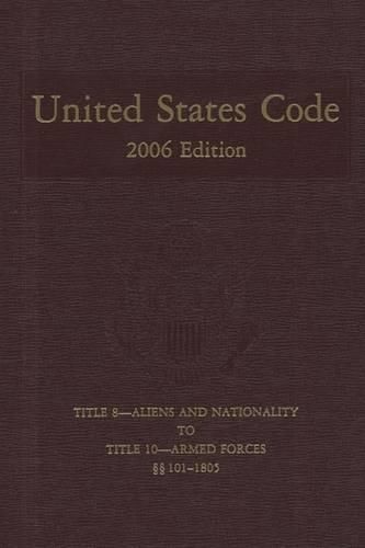 Cover image for United States Code, 2006, V. 4, Title 8, Aliens and Nationality, to Title 10, Armed Forces, Sections 101-1805