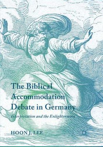 Cover image for The Biblical Accommodation Debate in Germany: Interpretation and the Enlightenment