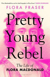 Cover image for Pretty Young Rebel: The Life of Flora Macdonald