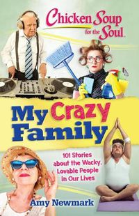 Cover image for Chicken Soup for the Soul: My Crazy Family: 101 Stories about the Wacky, Lovable People in Our Lives