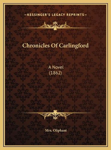 Chronicles of Carlingford Chronicles of Carlingford: A Novel (1862) a Novel (1862)