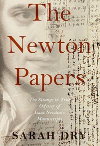 Cover image for The Newton Papers: The Strange and True Odyssey of Isaac Newton's Manuscripts