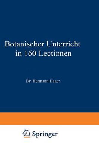 Botanischer Unterricht in 160 Lectionen: Fur Angehende Pharmaceuten Und Studirende Mediciner