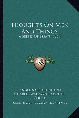 Cover image for Thoughts on Men and Things: A Series of Essays (1869)