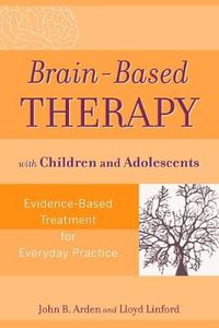 Cover image for Brain-Based Therapy with Children and Adolescents: Evidence-Based Treatment for Everyday Practice