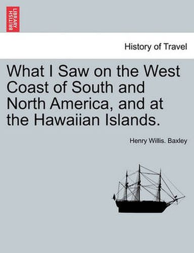 Cover image for What I Saw on the West Coast of South and North America, and at the Hawaiian Islands.