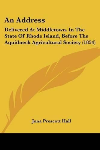 Cover image for An Address: Delivered at Middletown, in the State of Rhode Island, Before the Aquidneck Agricultural Society (1854)