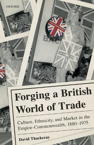 Forging a British World of Trade: Culture, Ethnicity, and Market in the Empire-Commonwealth, 1880-1975
