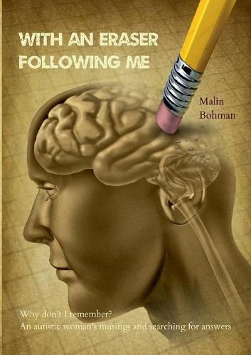 Cover image for With an eraser following me: Why don't I remember? An autistic woman's musings and searching for answers