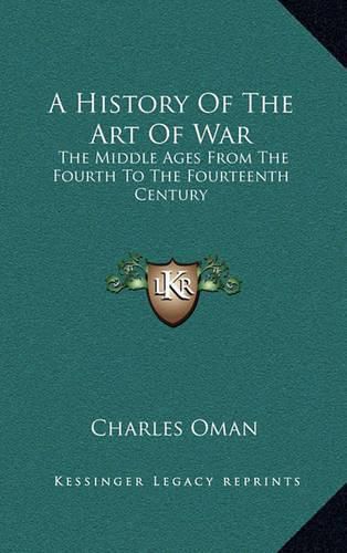 A History of the Art of War: The Middle Ages from the Fourth to the Fourteenth Century