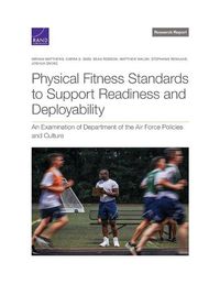 Cover image for Physical Fitness Standards to Support Readiness and Deployability: An Examination of Department of the Air Force Policies and Culture