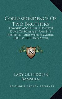 Cover image for Correspondence of Two Brothers: Edward Adolphus, Eleventh Duke of Somerset and His Brother, Lord Webb Seymour, 1800 to 1819 and After