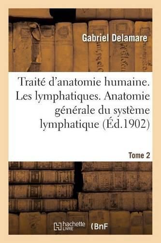 Cover image for Traite d'Anatomie Humaine. Tome Deuxieme, Les Lymphatiques. Anatomie Generale Tome 2: Du Systeme Lymphatique