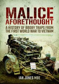 Cover image for Malice Aforethought: A History of Booby Traps from the First World War to Vietnam