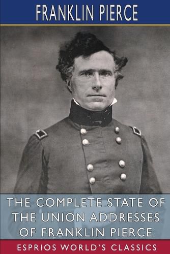 Cover image for The Complete State of the Union Addresses of Franklin Pierce (Esprios Classics)